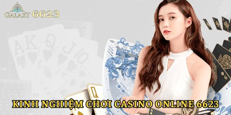 Kinh nghiệm bất bại khi tham gia Casino Online 6623