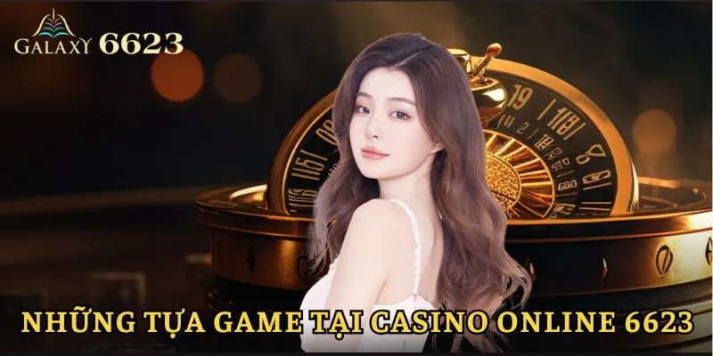 Những tựa game đắt khách tại Casino Online 6623